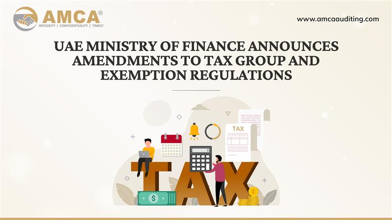 UAE Ministry of Finance Announces Amendments to Tax Group and Exemption Regulations